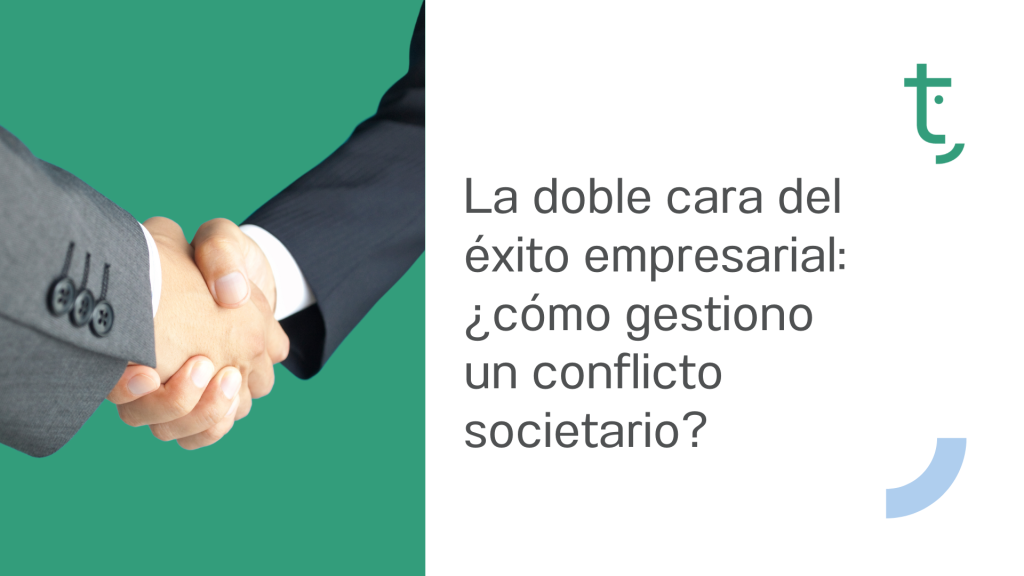 La doble cara del éxito empresarial: ¿cómo gestiono un conflicto societario?